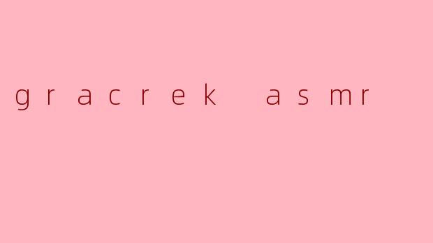 gracrek asmr